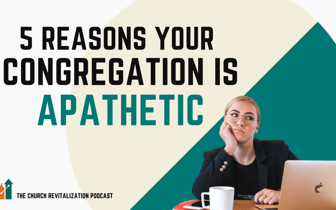5 Reasons Why You Have an Apathetic Church Congregation